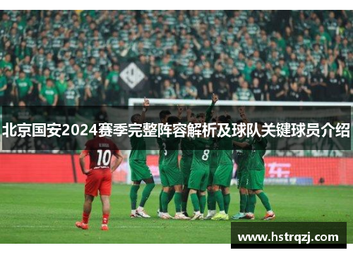 北京国安2024赛季完整阵容解析及球队关键球员介绍