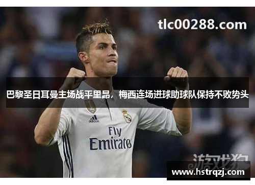 巴黎圣日耳曼主场战平里昂，梅西连场进球助球队保持不败势头