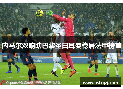 内马尔双响助巴黎圣日耳曼稳居法甲榜首