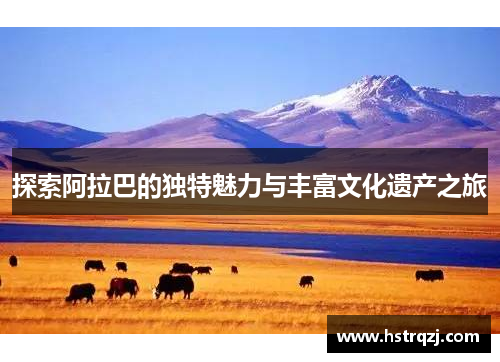 探索阿拉巴的独特魅力与丰富文化遗产之旅