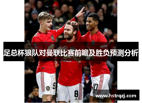 足总杯狼队对曼联比赛前瞻及胜负预测分析