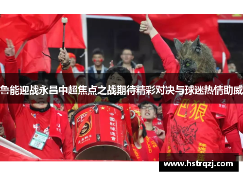 鲁能迎战永昌中超焦点之战期待精彩对决与球迷热情助威